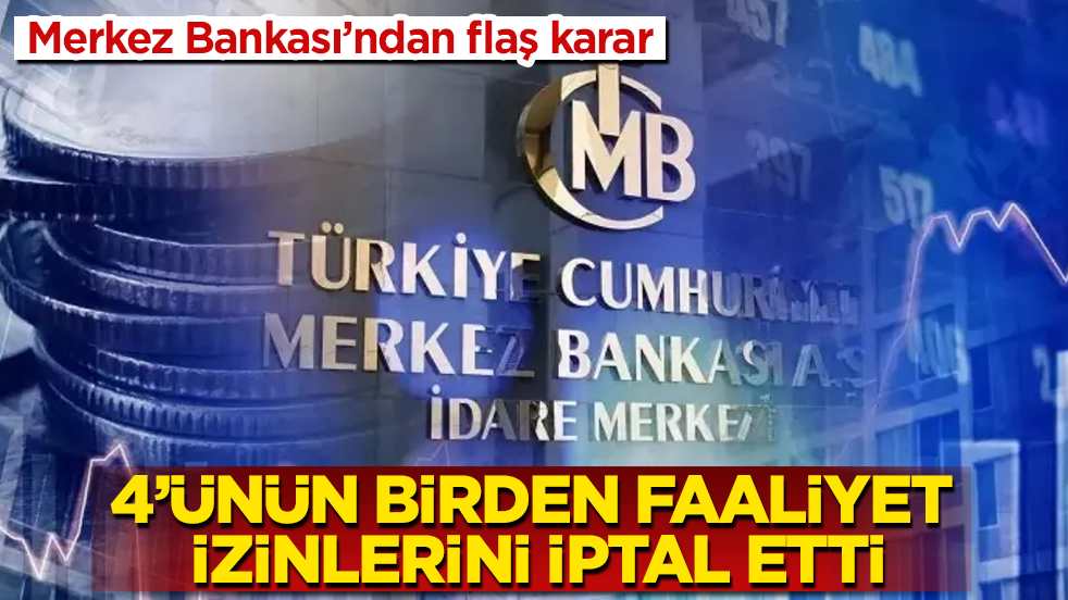 Merkez Bankası’ndan flaş karar! 4’ünün birden faaliyet izinlerini iptal etti