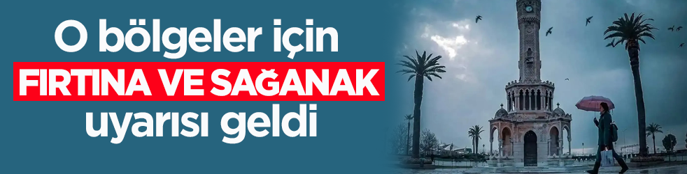 Meteoroloji o bölgeler için fırtına ve sağanak uyarısı yaptı