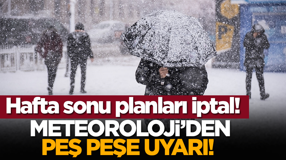 Meteoroloji’den peş peşe uyarı! Hafta sonu planları iptal!