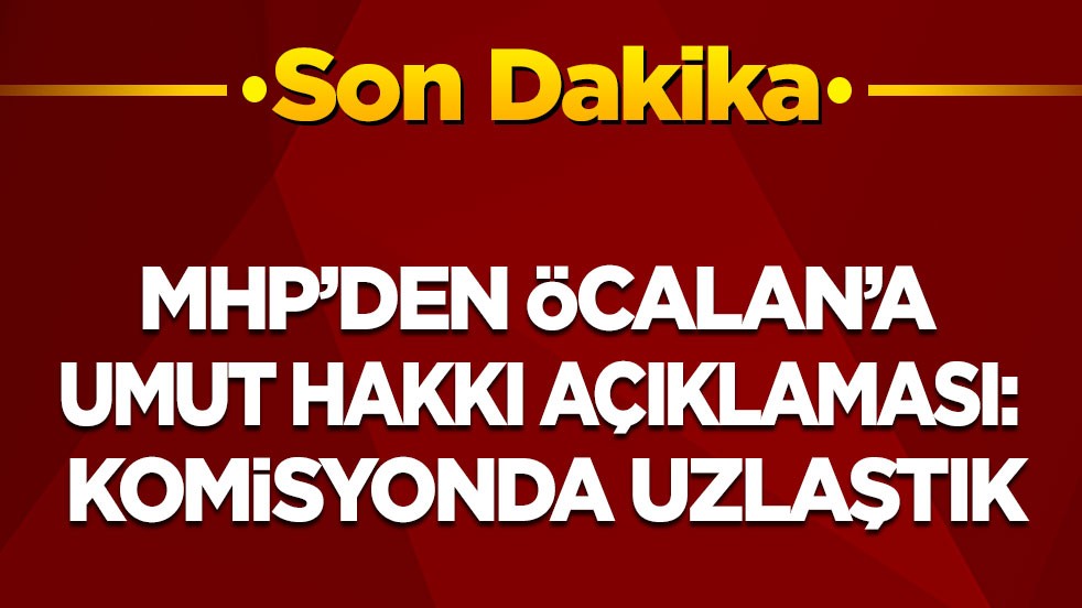 MHP'den ‘Öcalan’a umut hakkı’ açıklaması: Komisyonda uzlaştık!