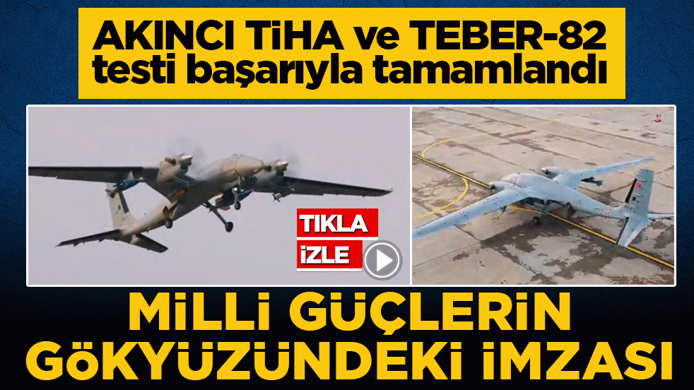 Milli güçlerin gökyüzündeki imzası: AKINCI TİHA ve TEBER-82 testi başarıyla tamamlandı!