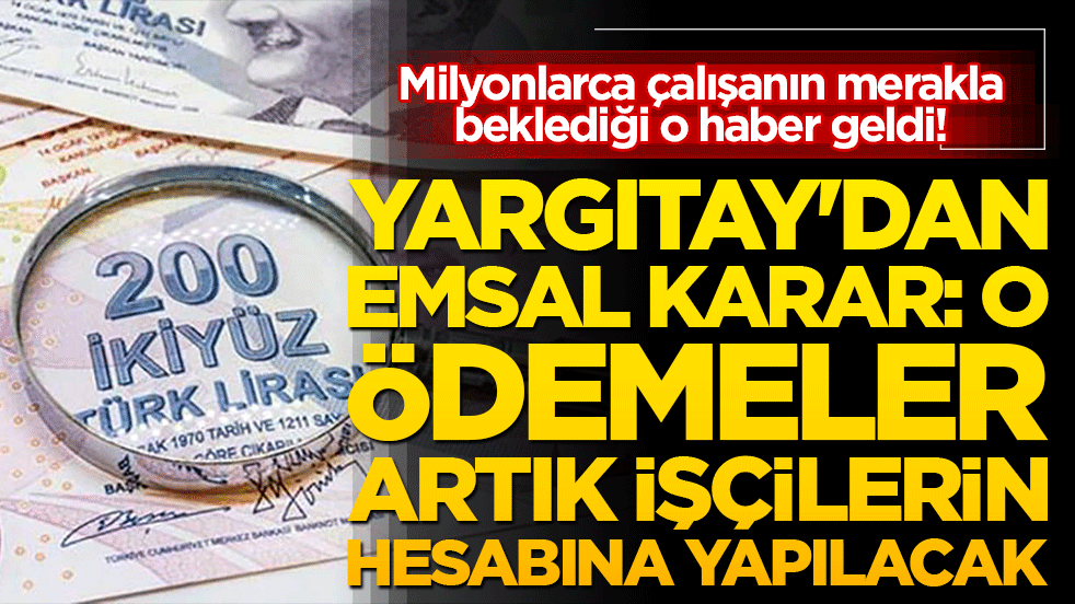 Milyonlarca çalışanın merakla beklediği o haber geldi! Yargıtay'dan emsal karar