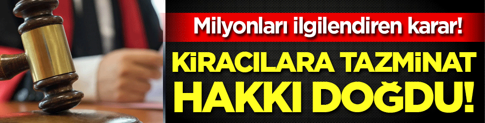 Milyonları ilgilendiren karar: Kiracıya tazminat hakkı doğdu!
