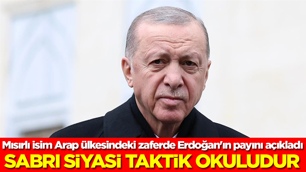 Mısırlı isim Arap ülkesindeki zaferde Erdoğan'ın payını açıkladı: Sabrı, siyasi taktik okuludur