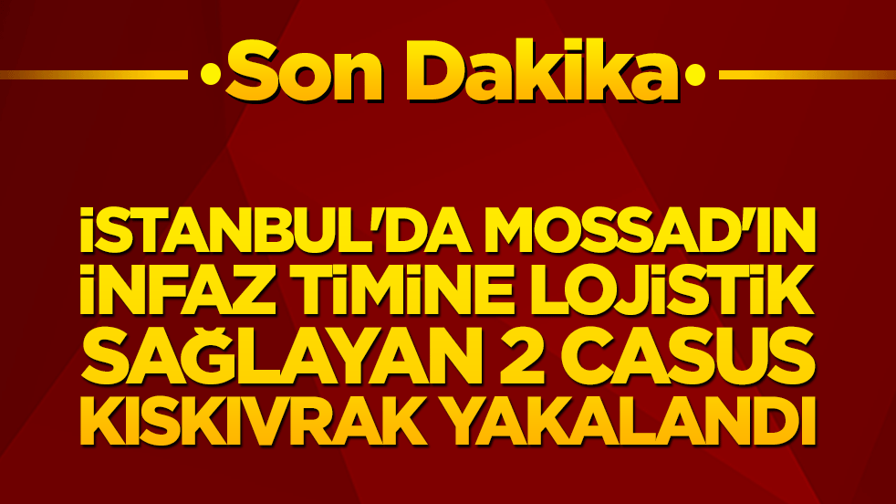MİT ve Emniyet'ten nokta operasyon! İstanbul'da MOSSAD'ın infaz timine lojistik sağlayan 2 casus kıskıvrak yakalandı