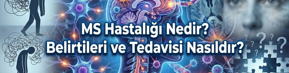 MS Hastalığı Nedir? Belirtileri ve Tedavisi Nasıldır?