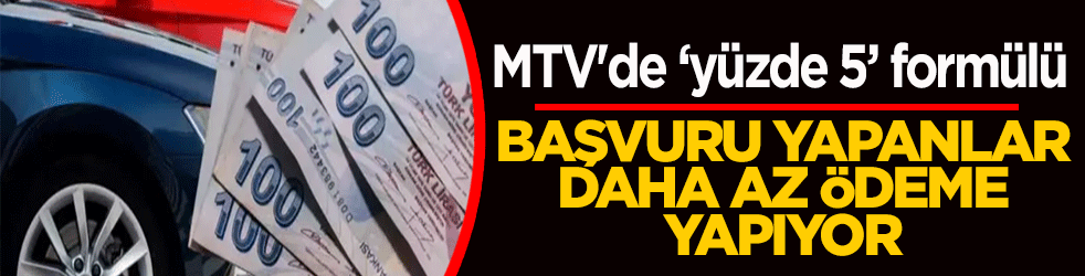 MTV'de ‘yüzde 5’ formülü: Başvuru yapanlar daha az ödeme yapıyor