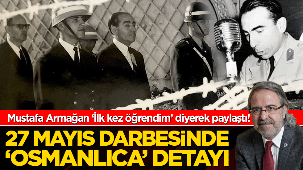 Mustafa Armağan ‘İlk kez öğrendim’ diyerek paylaştı! 27 Mayıs darbesinde ‘Osmanlıca’ detayı