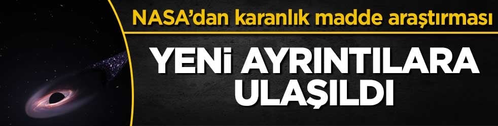 NASA, karanlık madde hakkında yeni bulgulara erişti