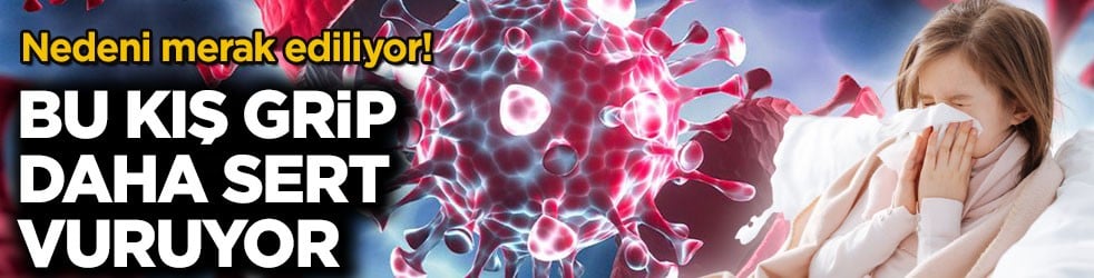 Nedeni merak ediliyor! Bu kış grip daha sert vuruyor