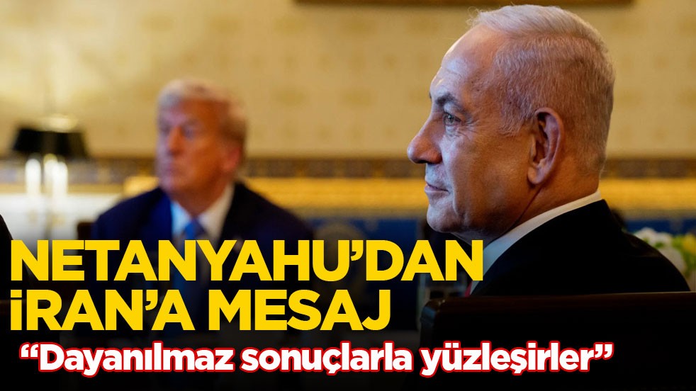 Netanyahu’dan İran’a mesaj: "Dayanılmaz sonuçlarla yüzleşirler"