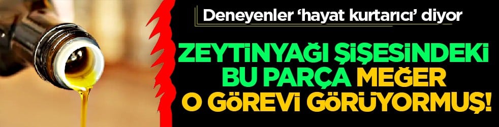 O detay çok şaşırtıcı ama yine de... Zeytinyağı şişesindeki bu parça meğer o görevi görüyormuş!