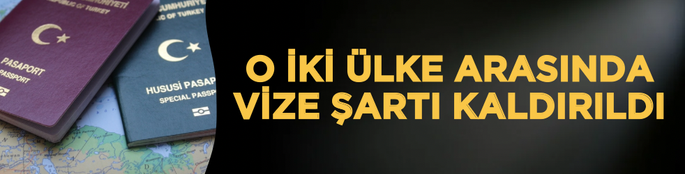 O iki ülke arasında vize şartı kaldırıldı