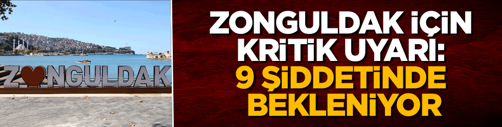 O ilimiz için kritik uyarı: 9 şiddetinde bekleniyor