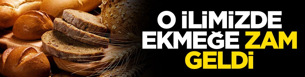 O ilimizde ekmeğe zam geldi