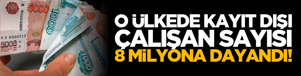 O ülkede kayıt dışı çalışan sayısı 8 milyona dayandı!