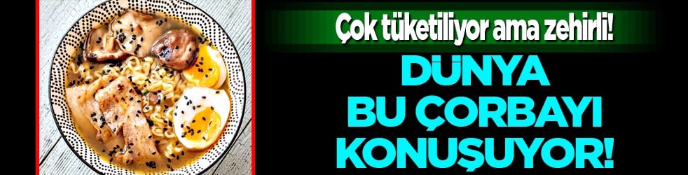 Öldüren çorba: Çok tüketiliyor ama zehirli! Tüm dünya bu çorbayı merak ediyor...