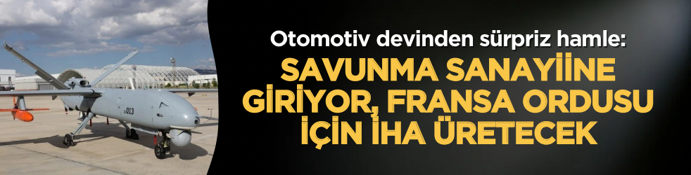 Otomotiv devinden sürpriz hamle: Savunma sanayiine giriyor, Fransa ordusu için İHA üretecek