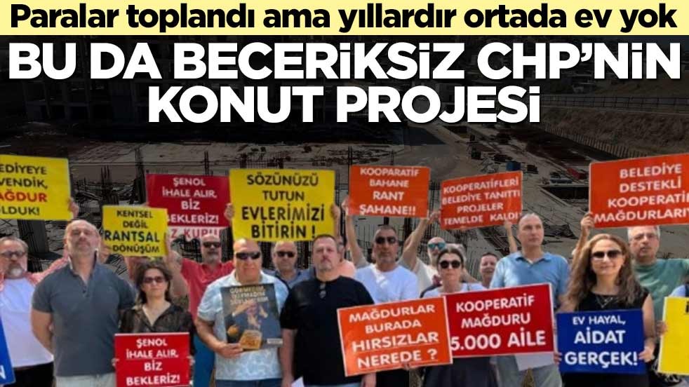 Paralar toplandı ama yıllardır ortada ev yok! Bu da beceriksiz CHP’nin konut projesi