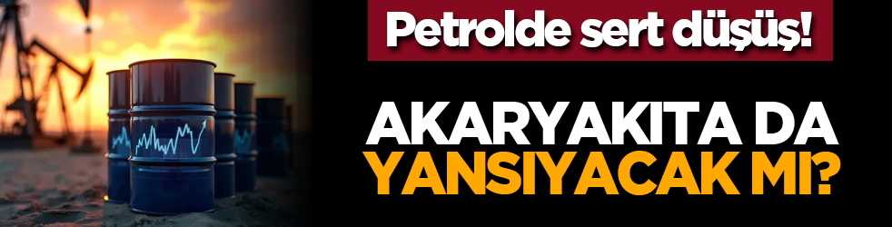 Petrolde sert düşüş! Akaryakıta da yansıyacak mı?