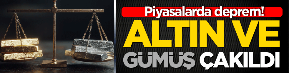Piyasalarda deprem! Altın ve gümüş çakıldı