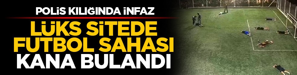 Polis kılığında infaz: Lüks sitede futbol sahası kana bulandı