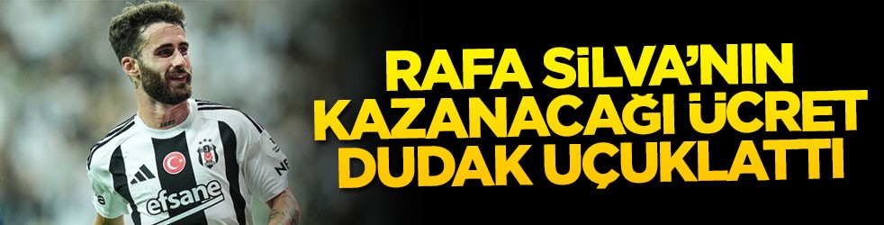 Rafa Silva’nın kazanacağı ücret dudak uçuklattı
