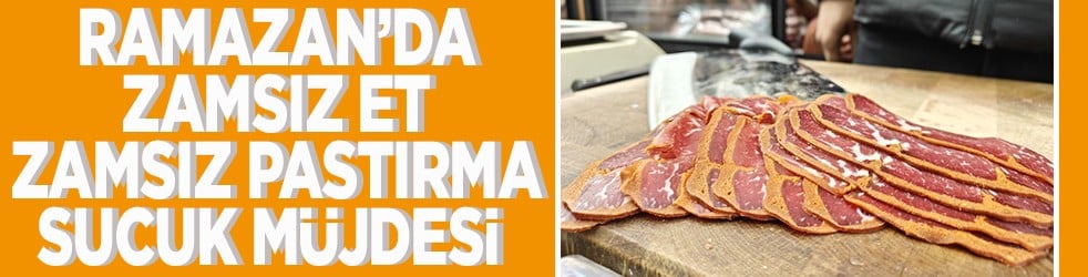 Ramazan'da zamsız et, zamsız pastırma sucuk müjdesi