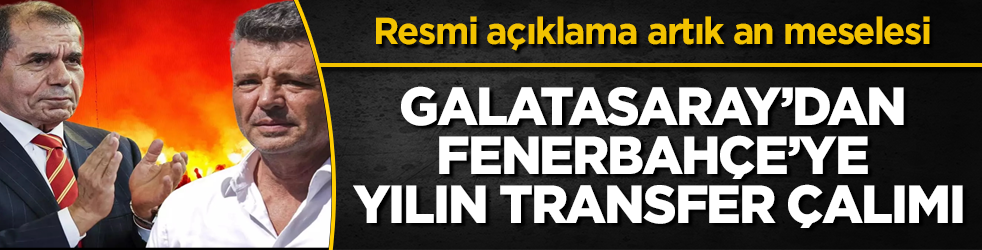Resmi açıklama artık an meselesi! Galatasaray’dan Fenerbahçe’ye yılın transfer çalımı