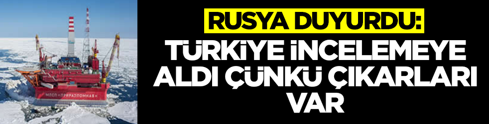 Rusya duyurdu: Türkiye sessizce incelemeye aldı çünkü çıkarları var