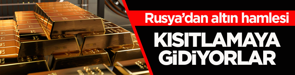 Rusya’dan altın hamlesi! Kısıtlamaya gidiyorlar
