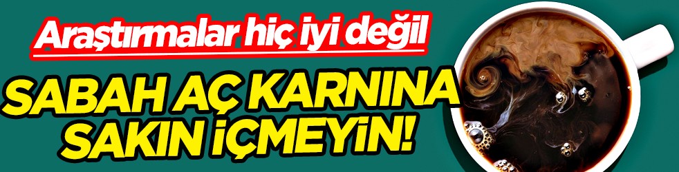 Sabah aç karnına kahve içmeyin! Ve öyle düşündüğümüz kadar masum olmayabilir!