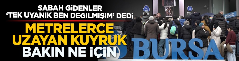 Sabah gidenler ‘tek uyanık ben değilmişim’ dedi: Metrelerce uzayan kuyruk bakın ne için