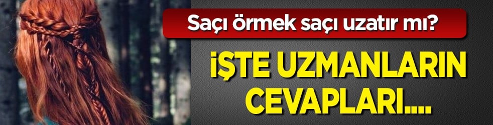 Saç örme olayı nedir? Saç örgüsü saçı uzatır mı? Resmen belli oldu
