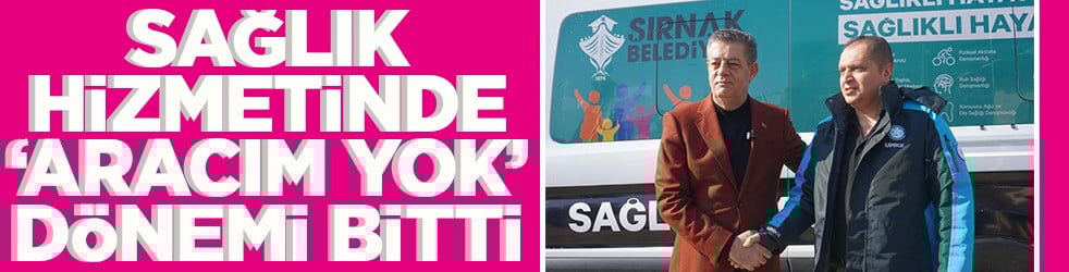 Sağlıkta hizmetinde 'Aracım yok' dönemi bitti