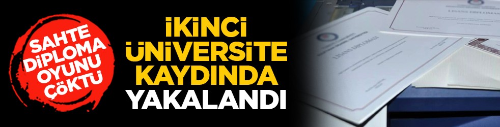 Sahte diploma oyunu çöktü: İkinci üniversite kaydında yakalandı