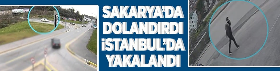 Sakarya’da dolandırdı sıkı takip sonrası İstanbul’da yakalandı