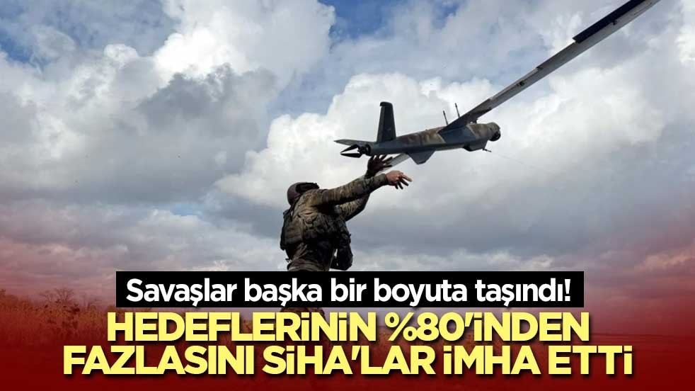 Savaşlar başka bir boyuta taşındı! Hedeflerinin %80'inden fazlasını SİHA'lar imha etti