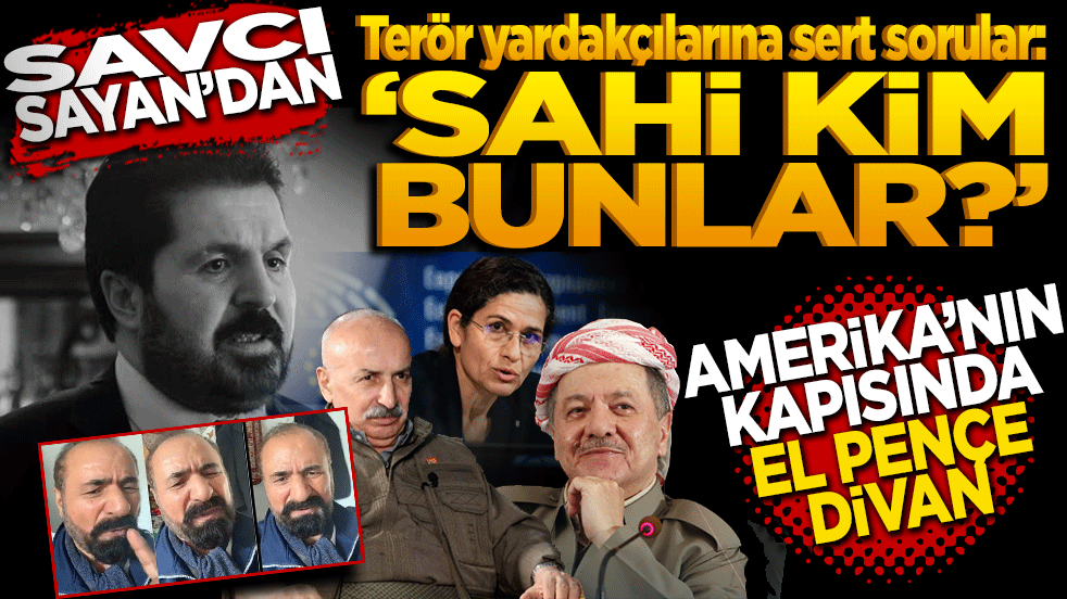 Savcı Sayan’dan terör yardakçılarına sert sorular: "Sahi kim bunlar?"