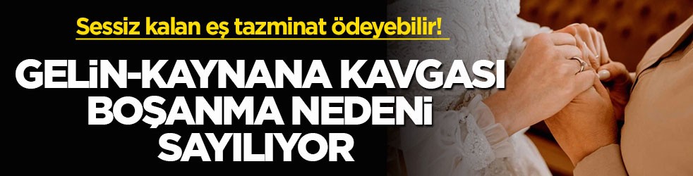 Sessiz kalan eş tazminat ödeyebilir! Gelin-kaynana kavgası boşanma nedeni sayılıyor