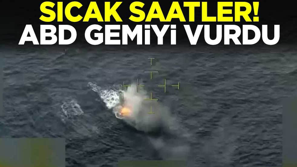 Sıcak saatler! ABD, bir gemiyi vurdu