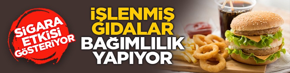 Sigara etkisi gösteriyor: İşlenmiş gıdalar bağımlılık yapıyor