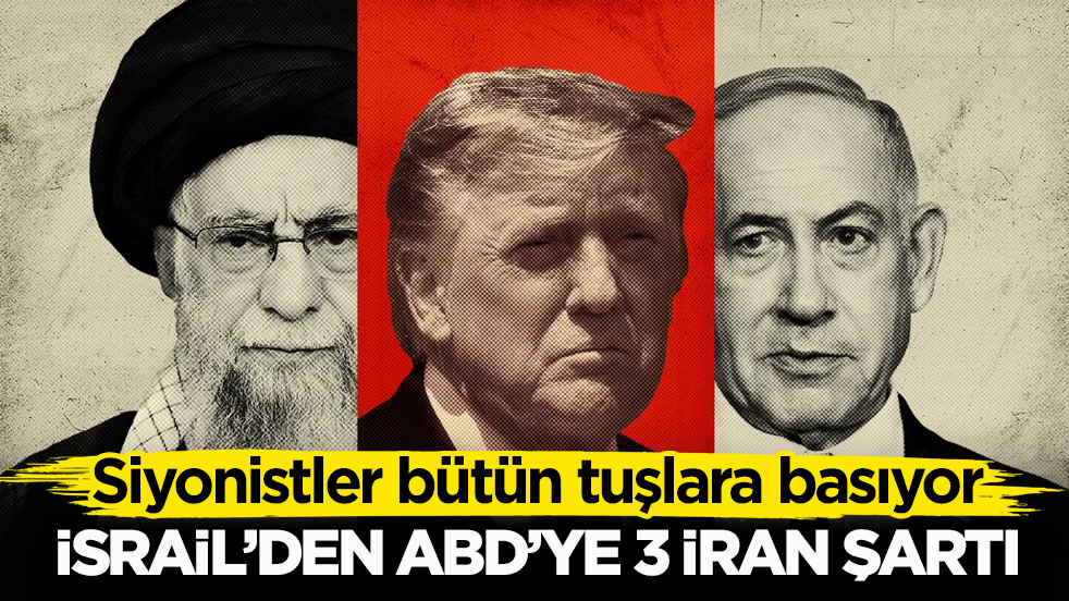 Siyonistler bütün tuşlara basıyor! İsrail’den ABD’ye 3 İran şartı!