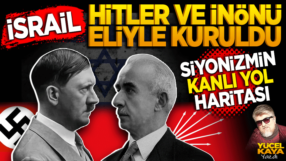 Siyonizm’in Kanlı Yol Haritası: İsrail Hitler ve İnönü eliyle kuruldu