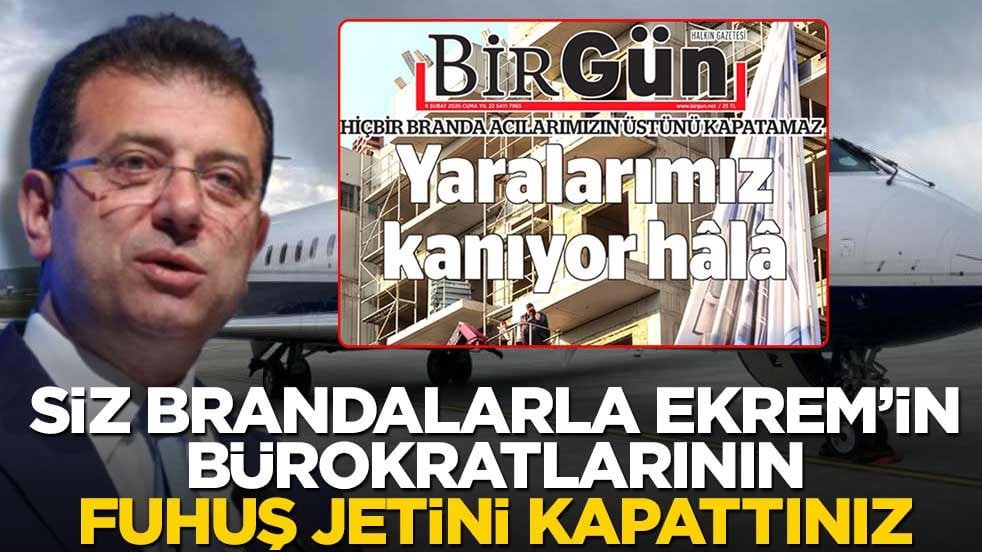 Siz brandalarla, Ekrem’in bürokratlarının fuhuş jetini kapattınız