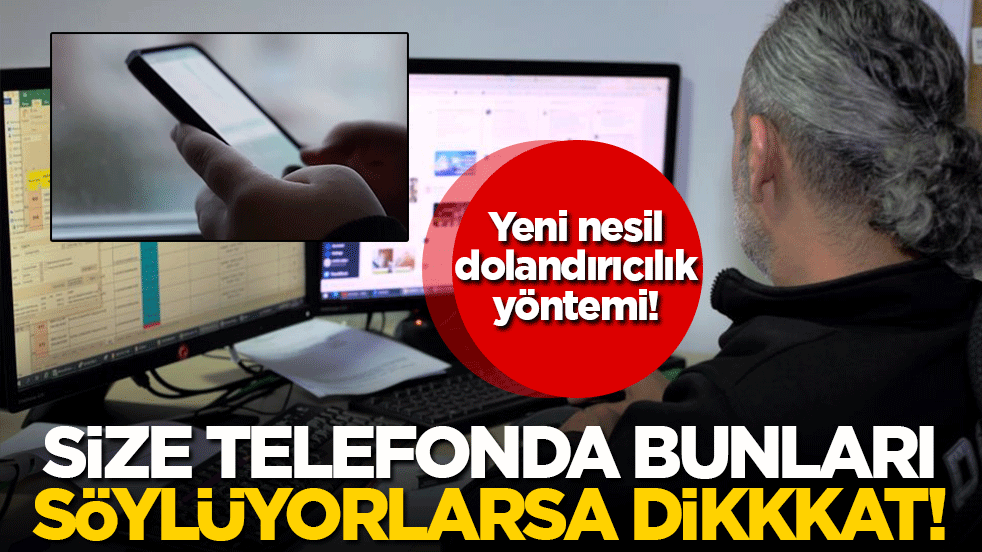 Size telefonda bunları söylüyorlarsa dikkat! İşte yeni nesil dolandırıcılık yöntemi