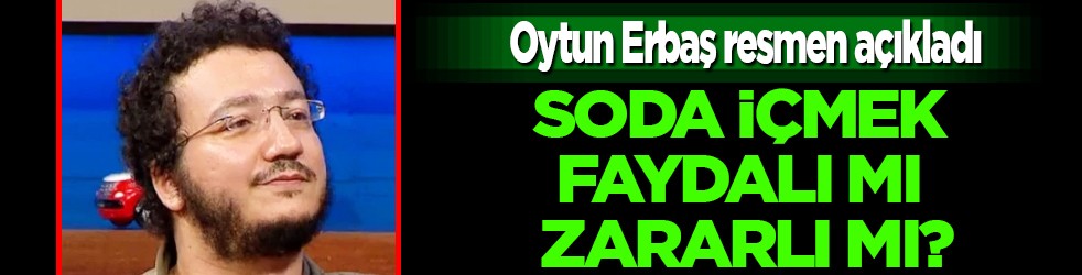 Sodanın hem faydası hem zararı çıktı! Oytun Erbaş'tan 'soda' açıklaması! Flaş açıklama