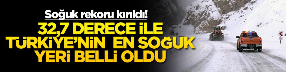 Soğuk rekoru kırıldı! 32,7 derece ile Türkiye'nin en soğuk yeri belli oldu