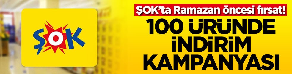 ŞOK’ta Ramazan öncesi fırsat! 100 üründe indirim kampanyası