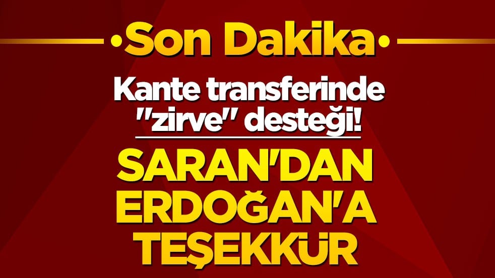 Son dakika! Kante transferinde 'zirve' desteği! Fenerbahçe Başkanı Saran’dan Cumhurbaşkanı Erdoğan’a teşekkür